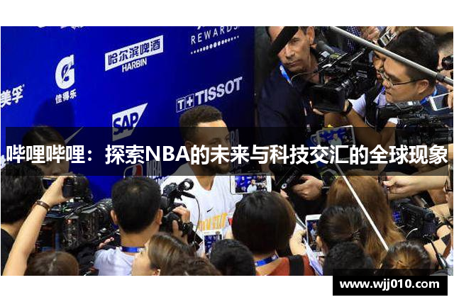 哔哩哔哩：探索NBA的未来与科技交汇的全球现象